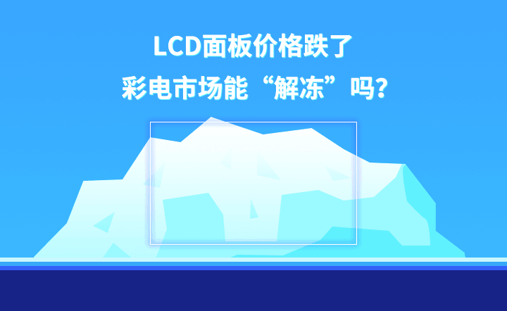 LCD面板价格跌了 彩电市场能“解冻”吗？